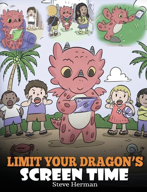 Limit Your Dragon's Screen Time: Help Your Dragon Break His Tech Addiction. A Cute Children Story to Teach Kids to Balance Life and Technology. by Herman, Steve