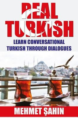 Real Turkish: Learn Conversational Turkish Through Dialogues by Sahin, Mehmet