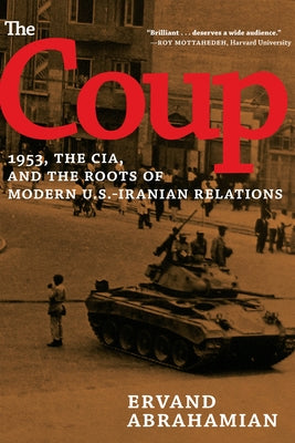 The Coup: 1953, the Cia, and the Roots of Modern U.S.-Iranian Relations by Abrahamian, Ervand