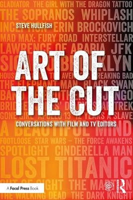 Art of the Cut: Conversations with Film and TV Editors by Hullfish, Steve