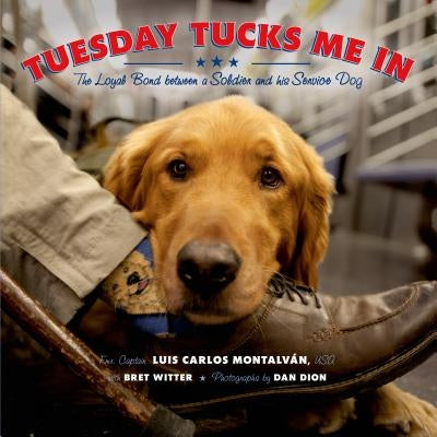 Tuesday Tucks Me in: The Loyal Bond Between a Soldier and His Service Dog by Montalv&#225;n, Luis Carlos