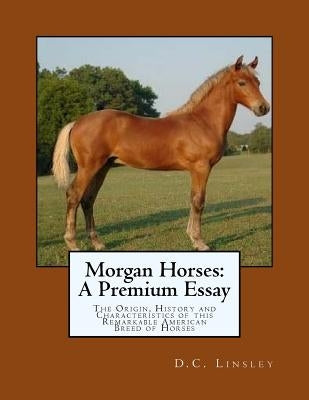 Morgan Horses: A Premium Essay: The Origin, History and Characteristics of this Remarkable American Breed of Horses by Chambers, Jackson