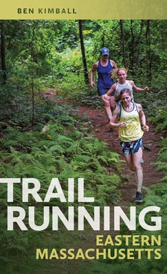 Trail Running Eastern Massachusetts by Kimball, Ben