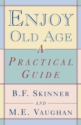 Enjoy Old Age: A Practical Guide by Skinner, Burrhus Frederic