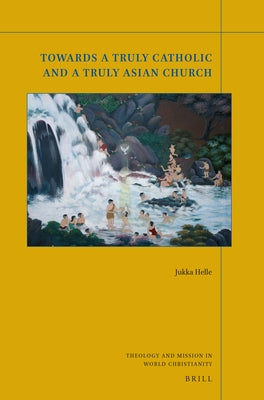 Towards a Truly Catholic and a Truly Asian Church by Helle, Jukka