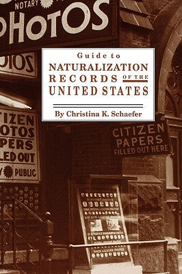 Guide to Naturalization Records of the United States by Schaefer, Christina K.