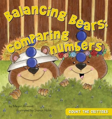 Balancing Bears: Comparing Numbers: Comparing Numbers by Atwood, Megan