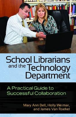 School Librarians and the Technology Department: A Practical Guide to Successful Collaboration by Bell, Mary Ann