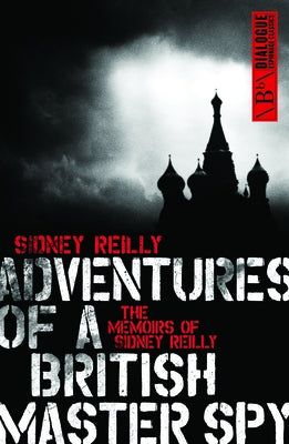 Adventures of a British Master Spy: The Memoirs of Sydney Reilly by Reilly, Sidney