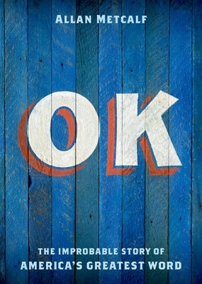OK: The Improbable Story of America's Greatest Word by Metcalf, Allan