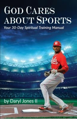 God Cares About Sports: Your 30-Day Spiritual Training Manual by Jones, Daryl