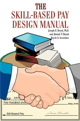 The Skill-Based Pay Design Manual by Boyett, Joseph H.