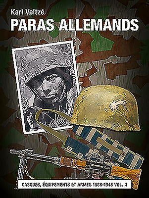 Les Paras Allemands: Volume 2 - Casques, Équipements Et Armes 1936-1945 by Veltz&#233;, Karl