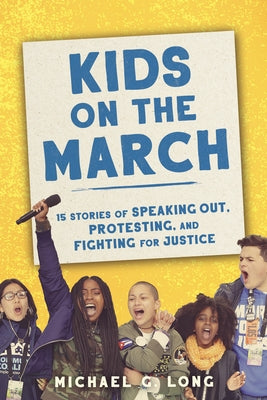 Kids on the March: 15 Stories of Speaking Out, Protesting, and Fighting for Justice by Long, Michael