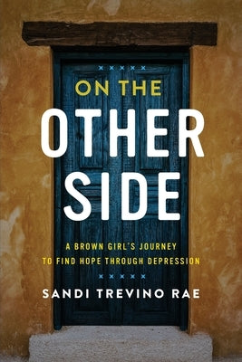 On The Other Side: A Brown Girl's Journey to Find Hope Through Depression by Trevino Rae, Sandi