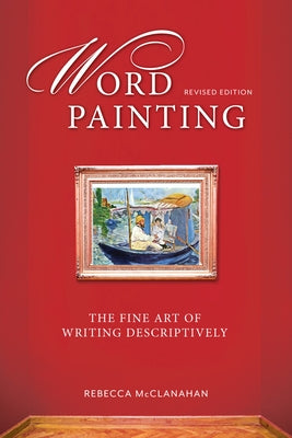 Word Painting Revised Edition: The Fine Art of Writing Descriptively by McClanahan, Rebecca