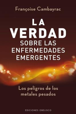 Verdad Sobre Las Enfermedades Emergentes, La by A01