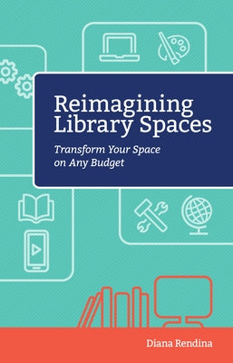 Reimagining Library Spaces: Transform Your Space on Any Budget by Rendina, Diana