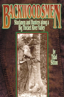 Backwoodsmen: Stockmen and Hunters along a Big Thicket River Valley by Sitton, Thad