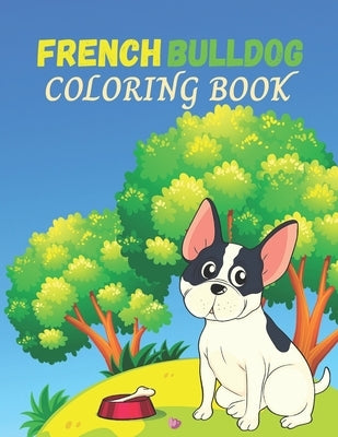 French Bulldog Coloring Book: 35 Cute And Fun Images, French bulldog Coloring Book Coloring Book For Adult And Kids. by Houle, Justine