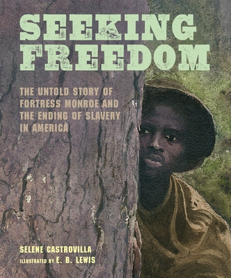 Seeking Freedom: The Untold Story of Fortress Monroe and the Ending of Slavery in America by Castrovilla, Selene