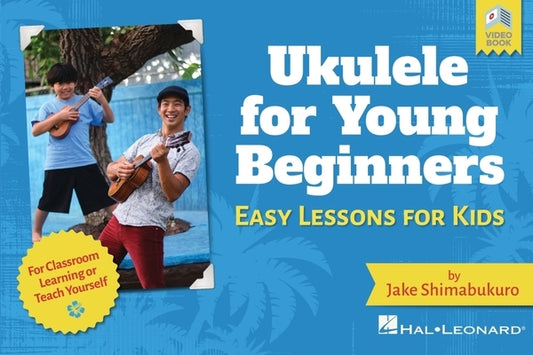 Ukulele for Young Beginners: Easy Lessons for Kids by Jake Shimabukuro with Video Lessons by Shimabukuro, Jake