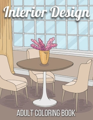 Interior Design Adult Coloring Book: An Adult Coloring Book with Inspirational Home Designs, Fun Room Ideas, and Beautifully Decorated Houses for Rela by House, Rakhiul Press