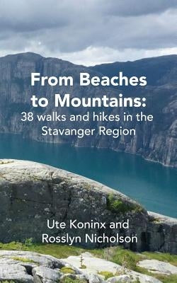 From Beaches to Mountains: 38 walks and hikes in the Stavanger Region by Ute, Koninx