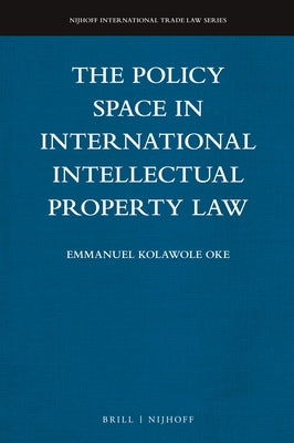 The Policy Space in International Intellectual Property Law by Kolawole Oke, Emmanuel