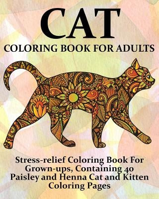 Cat Coloring Book For Adults: Stress-relief Coloring Book For Grown-ups, Containing 40 Paisley and Henna Cat and Kitten Coloring Pages by Coloring Books Now