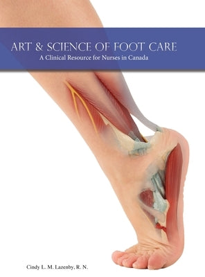 Art & Science of Foot Care: A Clinical Resource for Nurses in Canada by Lazenby, Cindy L. M.