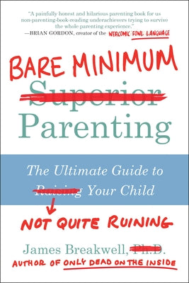 Bare Minimum Parenting: The Ultimate Guide to Not Quite Ruining Your Child by Breakwell, James