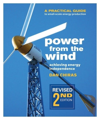 Power from the Wind - 2nd Edition: A Practical Guide to Small Scale Energy Production by Chiras, Dan