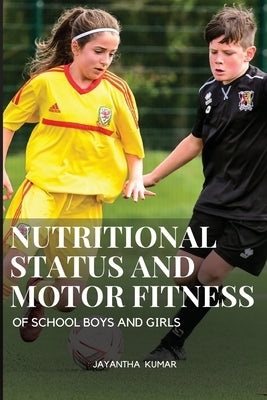 Nutritional status and motor fitness of school boys and girls by Kumar, Jayantha