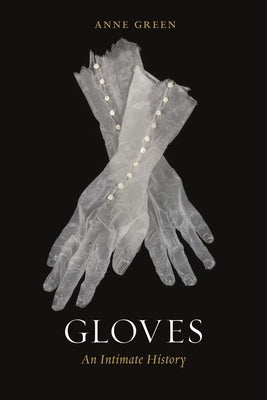 Gloves: An Intimate History by Green, Anne