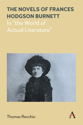 The Novels of Frances Hodgson Burnett: In the World of Actual Literature by Recchio, Thomas