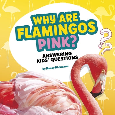 Why Are Flamingos Pink?: Answering Kids' Questions by Dickmann, Nancy