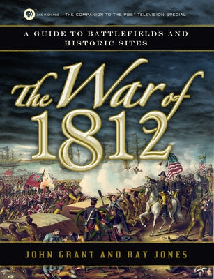 The War of 1812: A Guide to Battlefields and Historic Sites by Grant, John