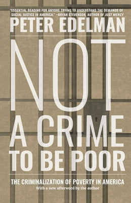 Not a Crime to Be Poor: The Criminalization of Poverty in America by Edelman, Peter