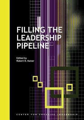 Filling the Leadership Pipeline by Kaiser, Robert B.