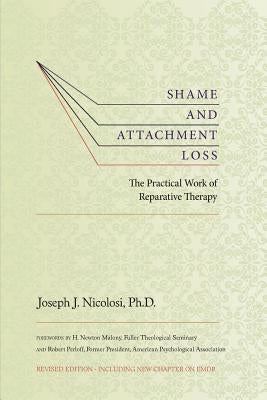 Shame and Attachment Loss: The Practical Work of Reparative Therapy by Nicolosi, Joseph