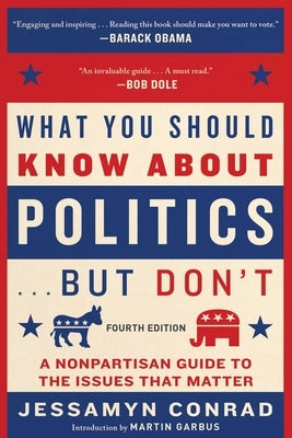 What You Should Know about Politics . . . But Don't, Fourth Edition: A Nonpartisan Guide to the Issues That Matter by Conrad, Jessamyn