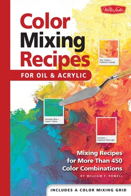 Color Mixing Recipes for Oil & Acrylic: Mixing Recipes for More Than 450 Color Combinations by Powell, William F.