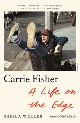 Carrie Fisher: A Life on the Edge by Weller, Sheila