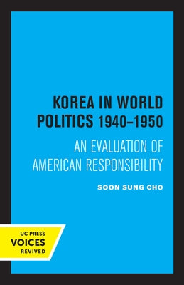 Korea in World Politics, 1940-1950: An Evaluation of American Responsibility by Cho, Soon Sung