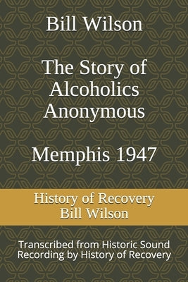 Bill Wilson The Story of Alcoholics Anonymous Memphis 1947: This was Bill W's Message to AA Groups About Adopting the 12 Traditions by Wilson, Bill