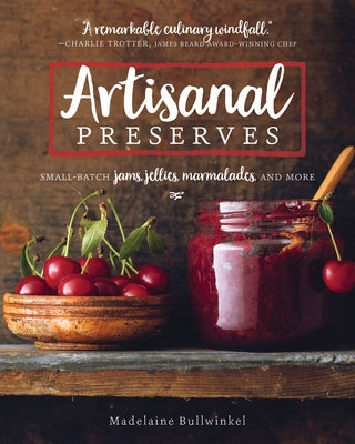 Artisanal Preserves: Small-Batch Jams, Jellies, Marmalades, and More by Bullwinkel, Madelaine