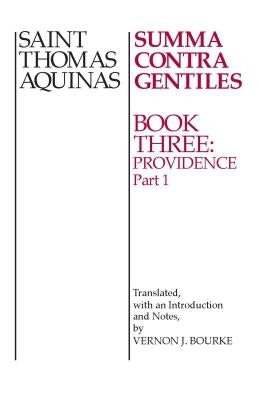 Summa Contra Gentiles: Book 3: Providence Part I by Aquinas, Thomas