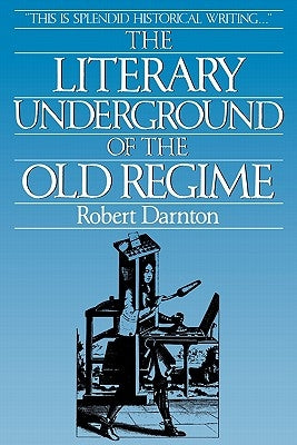 The Literary Underground of the Old Regime by Darnton, Robert