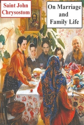On Marriage and Family Life by Chrysostom, Saint John